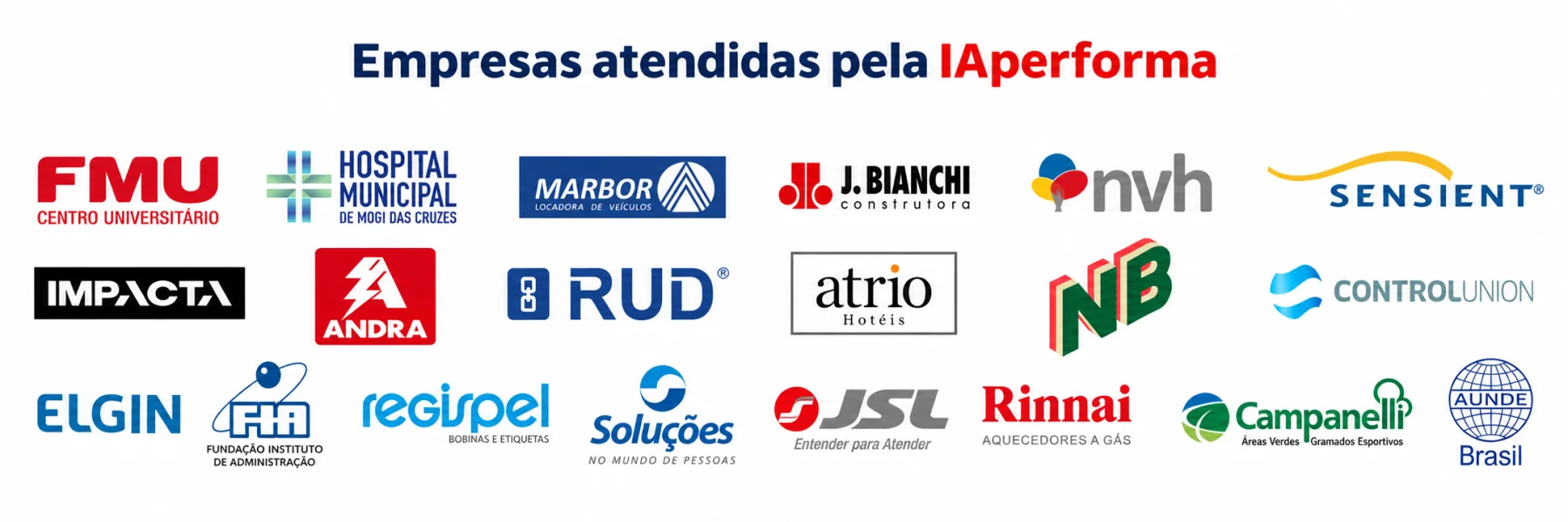 Empresas atendidas pelo IAPERFORMA: FMU, Hospital Municipal de Mogi das Cruzes, Marbor, J. Bianchi, NVH, Sensient, Impacta, Andra, RUD, Atrio Hotéis, NB, Control Union, Elgin, FIA, Regispel, Soluções, JSL, Rinnai, Campanelli e AUNDE Brasil.